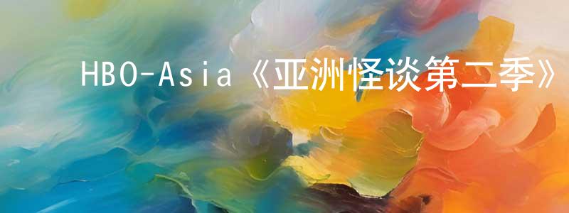 ﻿柴伯霖发布﻿HBO-Asia《亚洲怪谈第二季》迅雷下载/在线观看/百度云-灵异/惊悚-美剧天堂